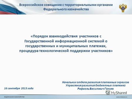 Всероссийское совещание с территориальными органами Федерального казначейства 16 сентября 2013 года «Порядок взаимодействия участников с Государственной.