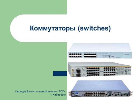 Кафедра Вычислительной техники, ТОГУ, г. Хабаровск Коммутаторы (switches)