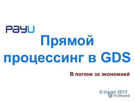E-travel 2013 Прямой процессинг в GDS В погоне за экономией.