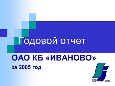 Годовой отчет ОАО КБ «ИВАНОВО» за 2005 год. Содержание ОАО КБ «ИВАНОВО» стремится реализовать себя как универсальный региональный банк, ориентированный.