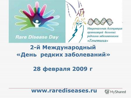 2-й Международный «День редких заболеваний» 28 февраля 2009 г www.rarediseases.ru.