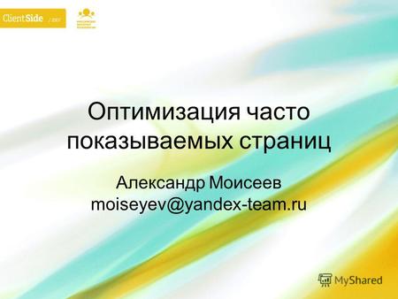 Оптимизация часто показываемых страниц Александр Моисеев moiseyev@yandex-team.ru.
