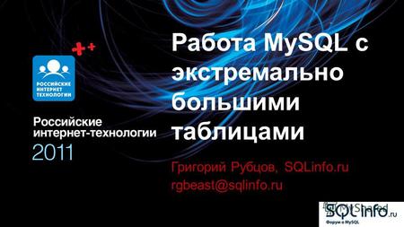 Работа MySQL с экстремально большими таблицами Григорий Рубцов, SQLinfo.ru rgbeast@sqlinfo.ru.