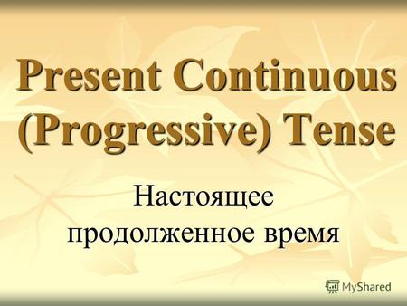 Present Continuous (Progressive) Tense Настоящее продолженное время.