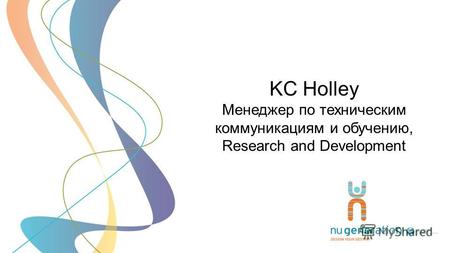 KC Holley Менеджер по техническим коммуникациям и обучению, Research and Development.