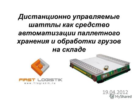 Дистанционно управляемые шаттлы как средство автоматизации паллетного хранения и обработки грузов на складе 19.04.2012.