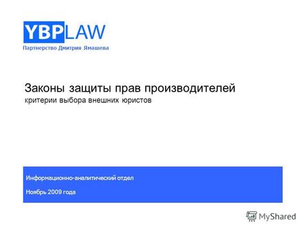 Партнерство Дмитрия Ямашева Информационно-аналитический отдел Ноябрь 2009 года Законы защиты прав производителей критерии выбора внешних юристов.