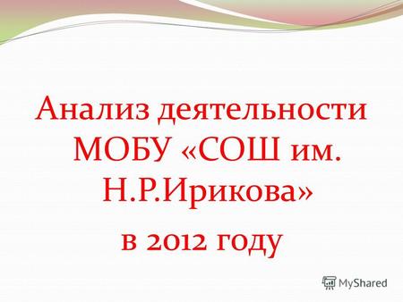 Анализ деятельности МОБУ «СОШ им. Н.Р.Ирикова» в 2012 году.
