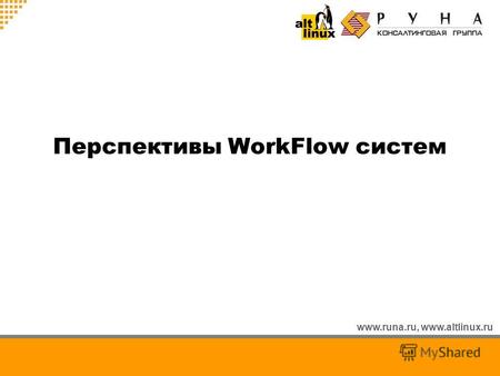 Www.runa.ru, www.altlinux.ru Перспективы WorkFlow систем.