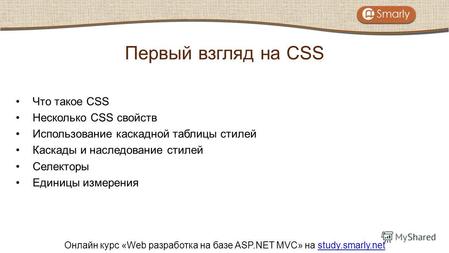 Онлайн курс «Web разработка на базе ASP.NET MVC» на study.smarly.netstudy.smarly.net Что такое CSS Несколько CSS свойств Использование каскадной таблицы.