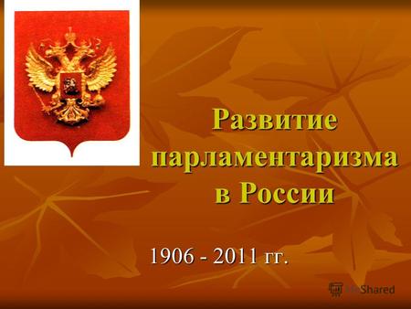 Развитие парламентаризма в России 1906 - 2011 гг..