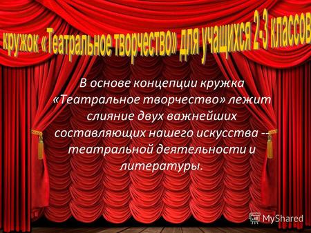 В основе концепции кружка «Театральное творчество» лежит слияние двух важнейших составляющих нашего искусства -- театральной деятельности и литературы.