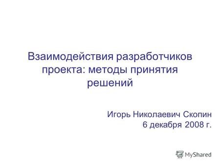 Взаимодействия разработчиков проекта: методы принятия решений Игорь Николаевич Скопин 6 декабря 2008 г.