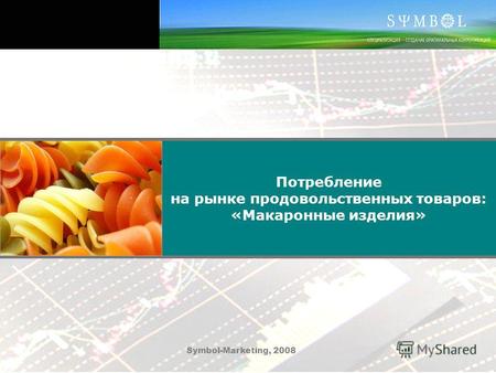 Потребление на рынке продовольственных товаров: «Макаронные изделия» Symbol-Marketing, 2008.