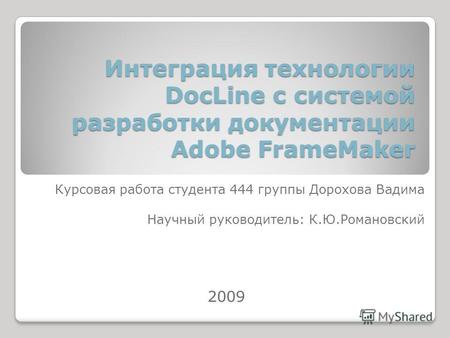 Интеграция технологии DocLine с системой разработки документации Adobe FrameMaker Курсовая работа студента 444 группы Дорохова Вадима Научный руководитель:
