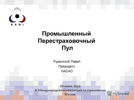 Промышленный Перестраховочный Пул Руденский Павел Президент, НАСАО 05 июня, 2013 XI Международная конференция по страхованию Москва.