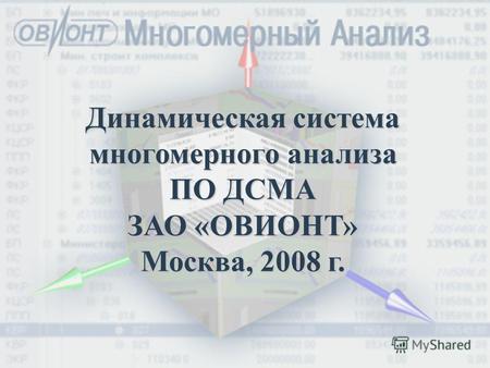 Динамическая система многомерного анализа ПО ДСМА ЗАО «ОВИОНТ» Москва, 2008 г.