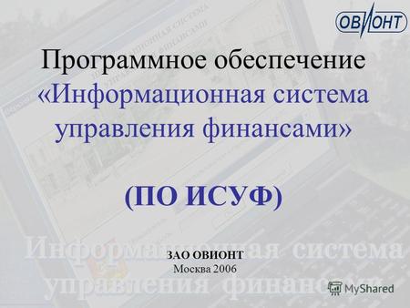 Программное обеспечение «Информационная система управления финансами» (ПО ИСУФ) ЗАО ОВИОНТ Москва 2006.