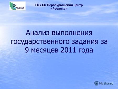 Анализ выполнения государственного задания за 9 месяцев 2011 года ГОУ СО Первоуральский центр «Росинка»