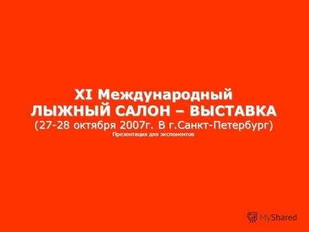 ХI Международный ЛЫЖНЫЙ САЛОН – ВЫСТАВКА (27-28 октября 2007г. В г.Санкт-Петербург) Презентация для экспонентов.