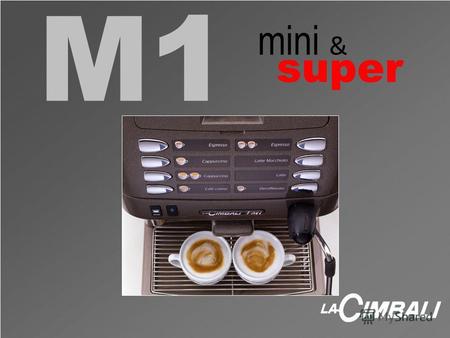 Mini & super M1. Серия М1 – это суперавтоматические кофемашины средней производительности - до 200 эспрессо в час.