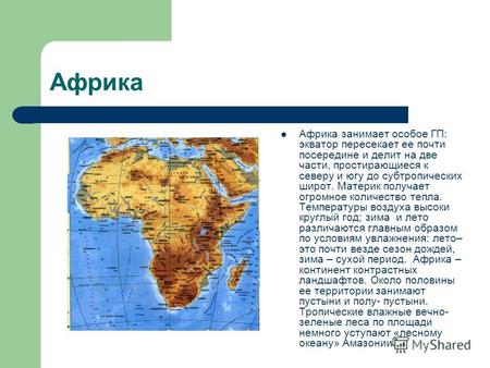 Африка Африка занимает особое ГП: экватор пересекает ее почти посередине и делит на две части, простирающиеся к северу и югу до субтропических широт. Материк.
