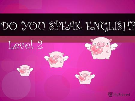 Level 2 DO YOU SPEAK ENGLISH? Question 1 What are they ? Mouse Mouses Мice.