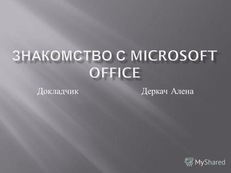 ДокладчикДеркач Алена. Microsoft Office Word Microsoft Office Excel Microsoft Office PowerPoint Microsoft Office Outlook Деркач Алена 2.