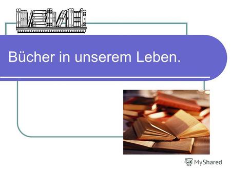 Bücher in unserem Leben.. Тип учебного занятия: урок совершенствования знаний, умений, навыков учащихся. Общедидактические цели: создать условия для повторения.