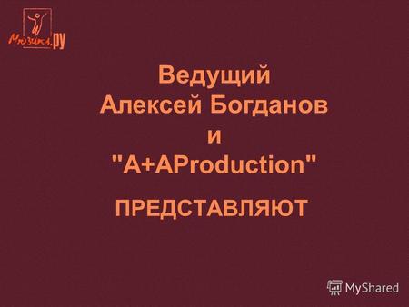 ПРЕДСТАВЛЯЮТ Ведущий Алексей Богданов и A+AProduction