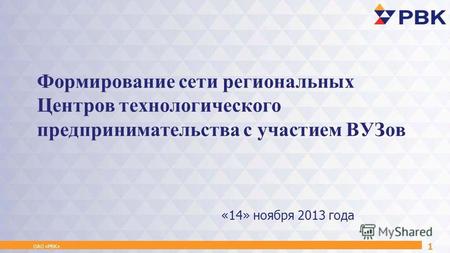 Формирование сети региональных Центров технологического предпринимательства с участием ВУЗов ОАО «РВК» 1 «14» ноября 2013 года.