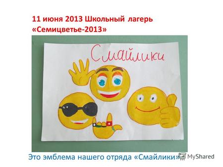 11 июня 2013 Школьный лагерь «Семицветье-2013» Это эмблема нашего отряда «Смайлики»