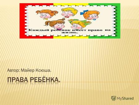 Автор: Майер Ксюша.. «День защиты детей»-1июня - международные дни, призванные привлечь внимание к охране прав ребёнка.прав ребёнка.