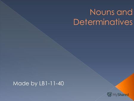 Made by LB1-11-40. Proper nouns and common nouns Countable and uncountable nouns Concrete nouns and abstract nouns.