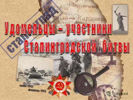 В Сталинградской битве участвовало более 40 удомельцев. 15 из них вернулись живыми после войны и активно работали на территории нашего района. В настоящее.