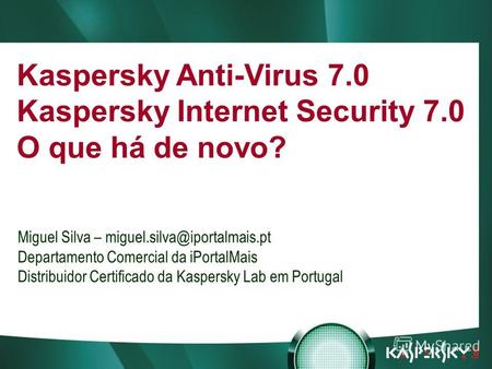 Встреча в верхах: нам покоряются любые высоты! Kaspersky Anti-Virus 7.0 Kaspersky Internet Security 7.0 O que há de novo? Miguel Silva – miguel.silva@iportalmais.pt.
