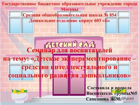 Государственное бюджетное образовательное учреждение города Москвы Средняя общеобразовательная школа 854 Дошкольное отделение корпус 603 «Б» Семинар для.