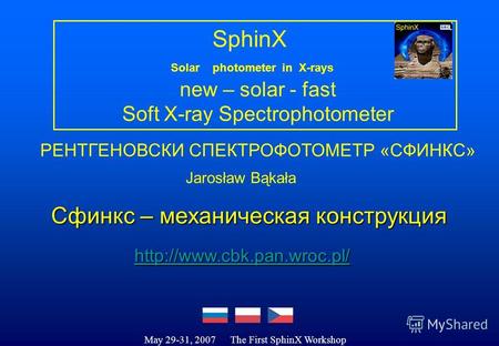 May 29-31, 2007 The First SphinX Workshop SphinX Solar photometer in X-rays new – solar - fast Soft X-ray Spectrophotometer