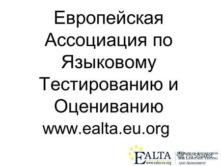 1 Европейская Ассоциация по Языковому Тестированию и Оцениванию www.ealta.eu.org.
