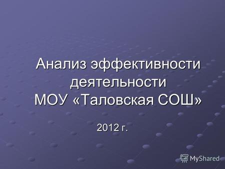 Анализ эффективности деятельности МОУ «Таловская СОШ» 2012 г.