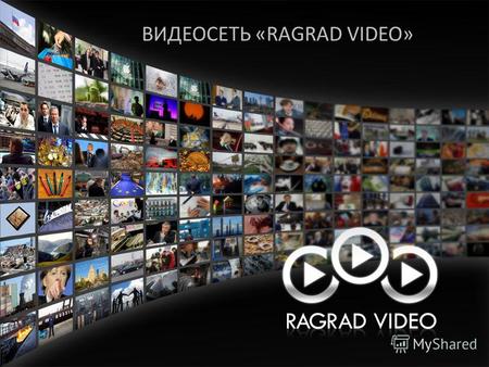 ВИДЕОСЕТЬ «RAGRAD VIDEO». ВИДЕОСЕТЬ RAGRAD VIDEO Компания «RAGRAD VIDEO» является владельцем крупного видеохостинга в Санкт- Петербурге и имеет собственную.