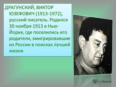ДРАГУНСКИЙ, ВИКТОР ЮЗЕФОВИЧ (1913-1972), русский писатель. Родился 30 ноября 1913 в Нью- Йорке, где поселились его родители, эмигрировавшие из России в.