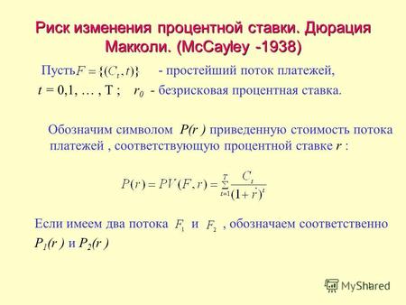 1 Риск изменения процентной ставки. Дюрация Макколи. (McCayley -1938) Пусть - простейший поток платежей, t = 0,1, …, T ; r 0 - безрисковая процентная ставка.