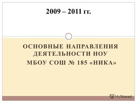 ОСНОВНЫЕ НАПРАВЛЕНИЯ ДЕЯТЕЛЬНОСТИ НОУ МБОУ СОШ 185 «НИКА» 2009 – 2011 гг.