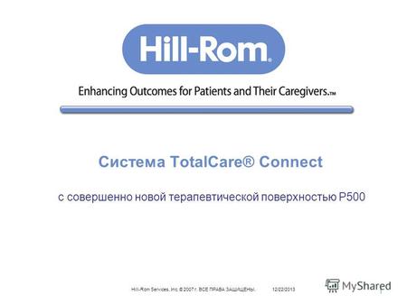 1 Hill-Rom Services, Inc. © 2007 г. ВСЕ ПРАВА ЗАЩИЩЕНЫ.12/22/2013 Система TotalCare® Connect с cовершенно новой терапевтической поверхностью P500.