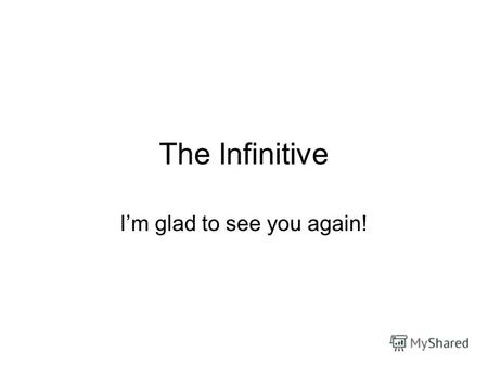 The Infinitive Im glad to see you again!. The Infinitive Russian English 2 forms - Спрашивать -Быть спрошенным 6 forms 6 functions Double nature.