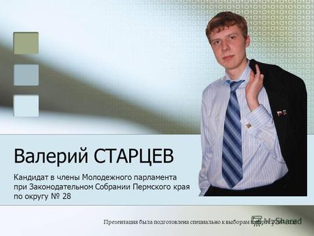 Валерий СТАРЦЕВ Кандидат в члены Молодежного парламента при Законодательном Собрании Пермского края по округу 28 Презентация была подготовлена специально.