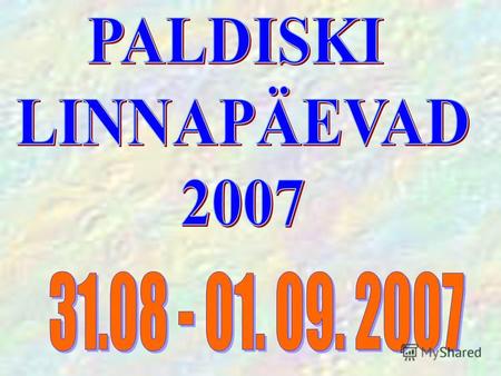 25.08.2007 kell 10.00-14.00 PALDISKI CUP 2007 Paldiski Vene Gümnaasiumi staadionil jalgpalliturniir 31.08.2007 kell 20.00 KINO Paldiski linnapargis PALDISKI.