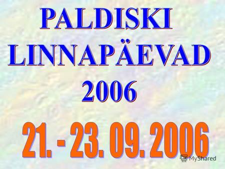 PALDISKI LINNAPÄEVADE 2006 raames toimuvad järgmised üritused: PALDISKI LINNAPÄEVADE 2006 raames toimuvad järgmised üritused: 21.09.2006 kell 20.00 KINO.