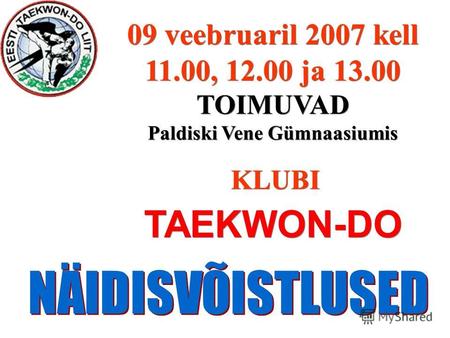 09 veebruaril 2007 kell 11.00, 12.00 ja 13.00 TOIMUVAD Paldiski Vene Gümnaasiumis KLUBI TAEKWON-DO 09 veebruaril 2007 kell 11.00, 12.00 ja 13.00 TOIMUVAD.
